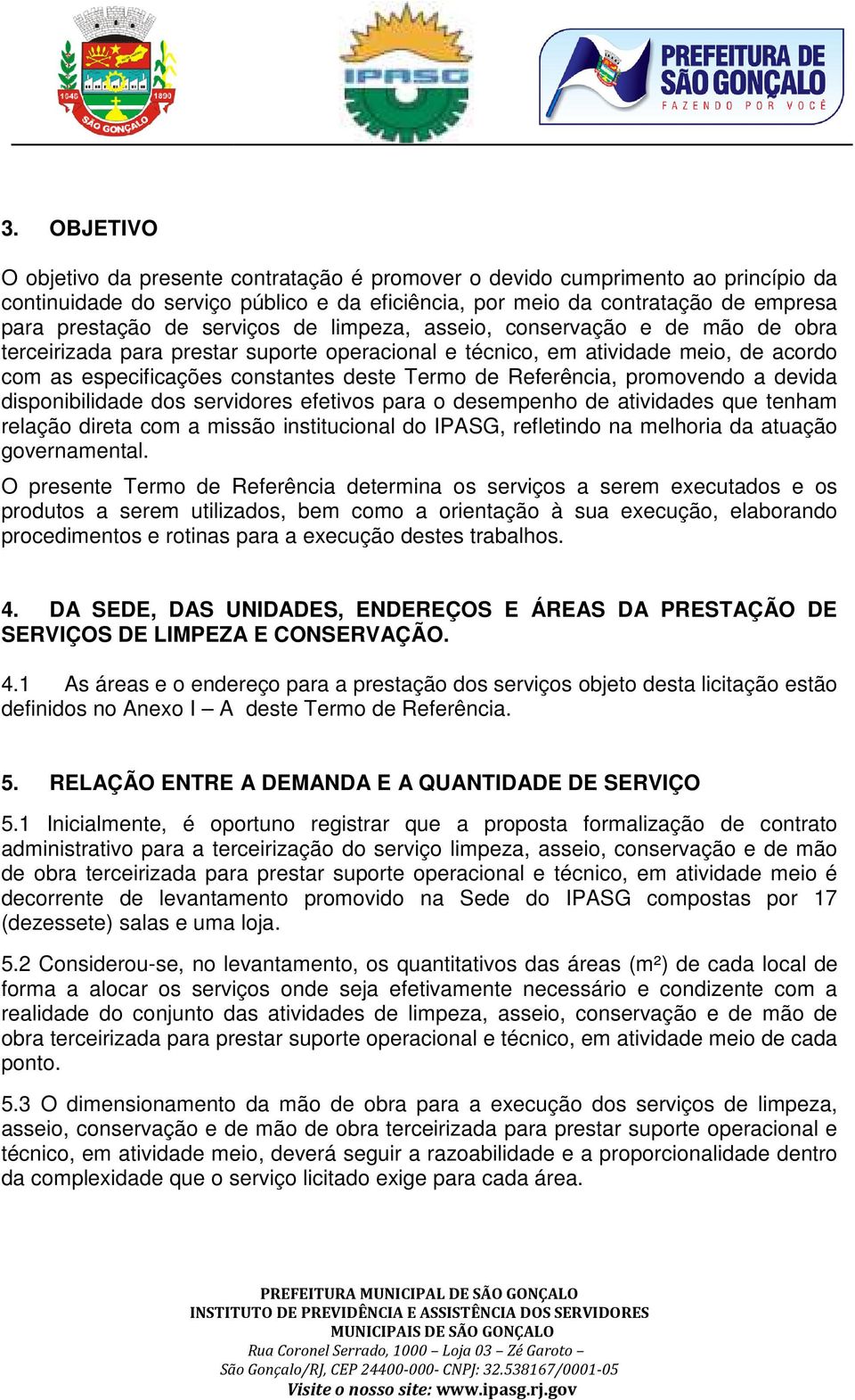 Referência, promovendo a devida disponibilidade dos servidores efetivos para o desempenho de atividades que tenham relação direta com a missão institucional do IPASG, refletindo na melhoria da