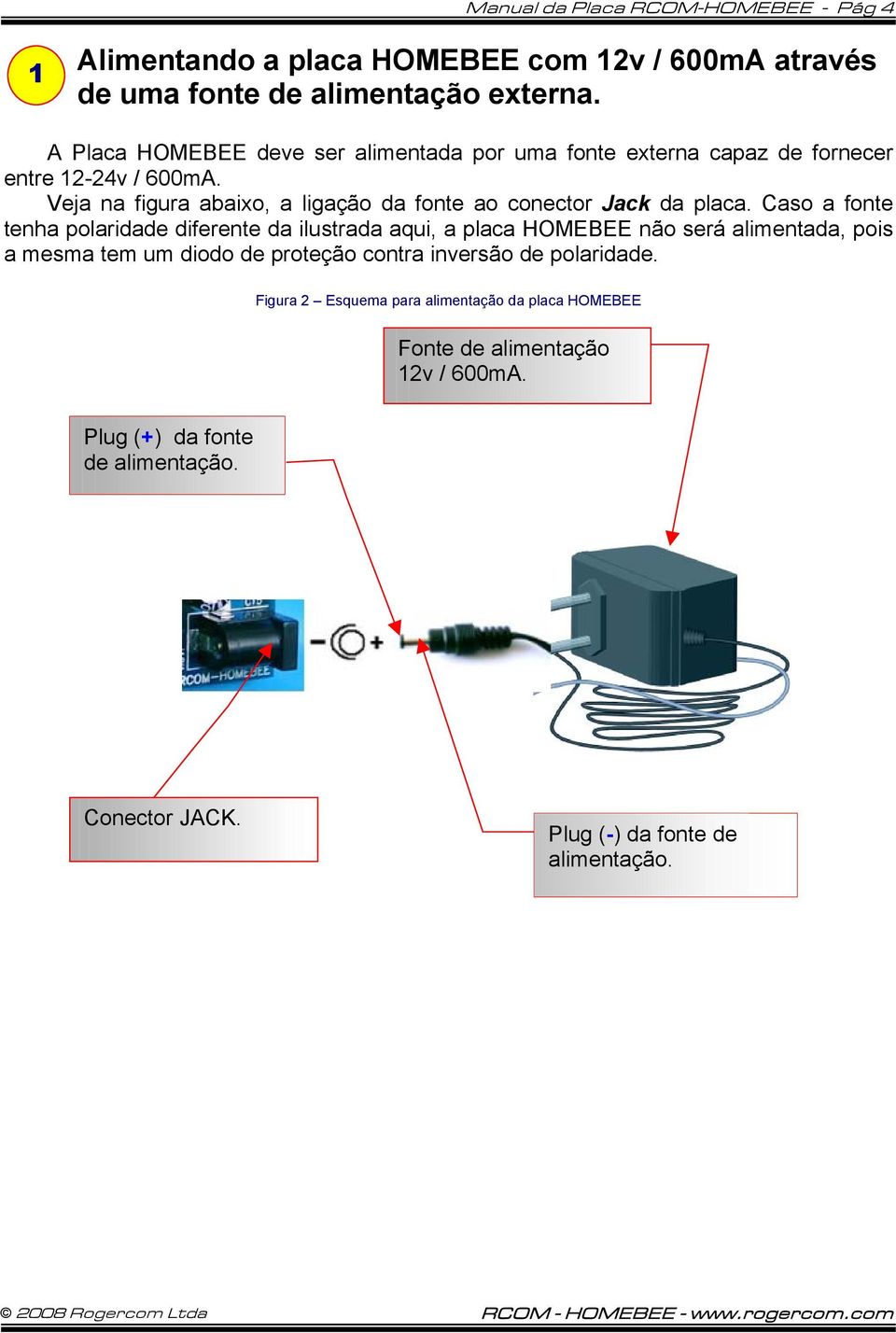 Veja na figura abaixo, a ligação da fonte ao conector Jack da placa.