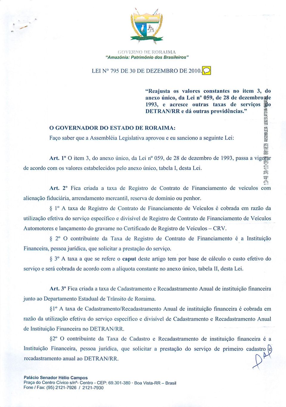 " 5 do «3 O GOVERNADOR DO ESTADO DE RORAIMA: Faço saber que a Assembléia Legislativa aprovou e eu sanciono a seguinte Lei: ^ Art.