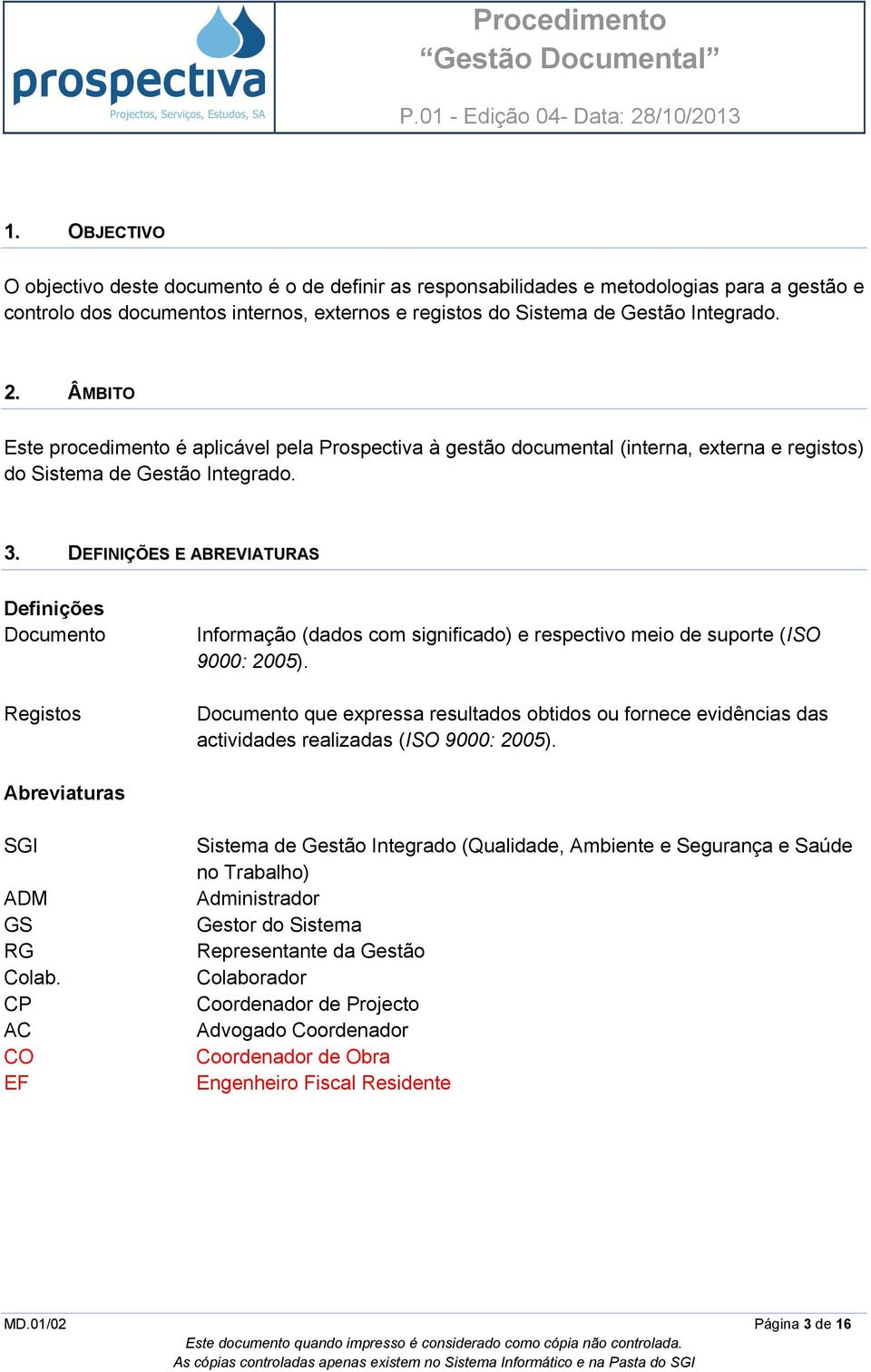 DEFINIÇÕES E ABREVIATURAS Definições Documento Registos Informação (dados com significado) e respectivo meio de suporte (ISO 9000: 2005).