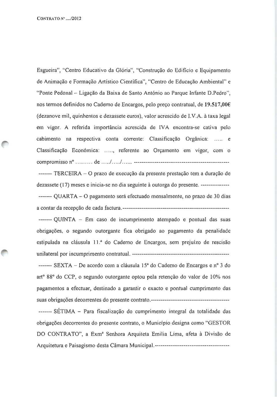 de Santo António ao Parque Infante D.Pedro", nos tennos definidos no Caderno de Encargos, peio preço contratual, de 19.517,OO (dezanove mil, quinhentos e dezassete euros), valor acrescido de LV.A. à taxa legal em vigor.