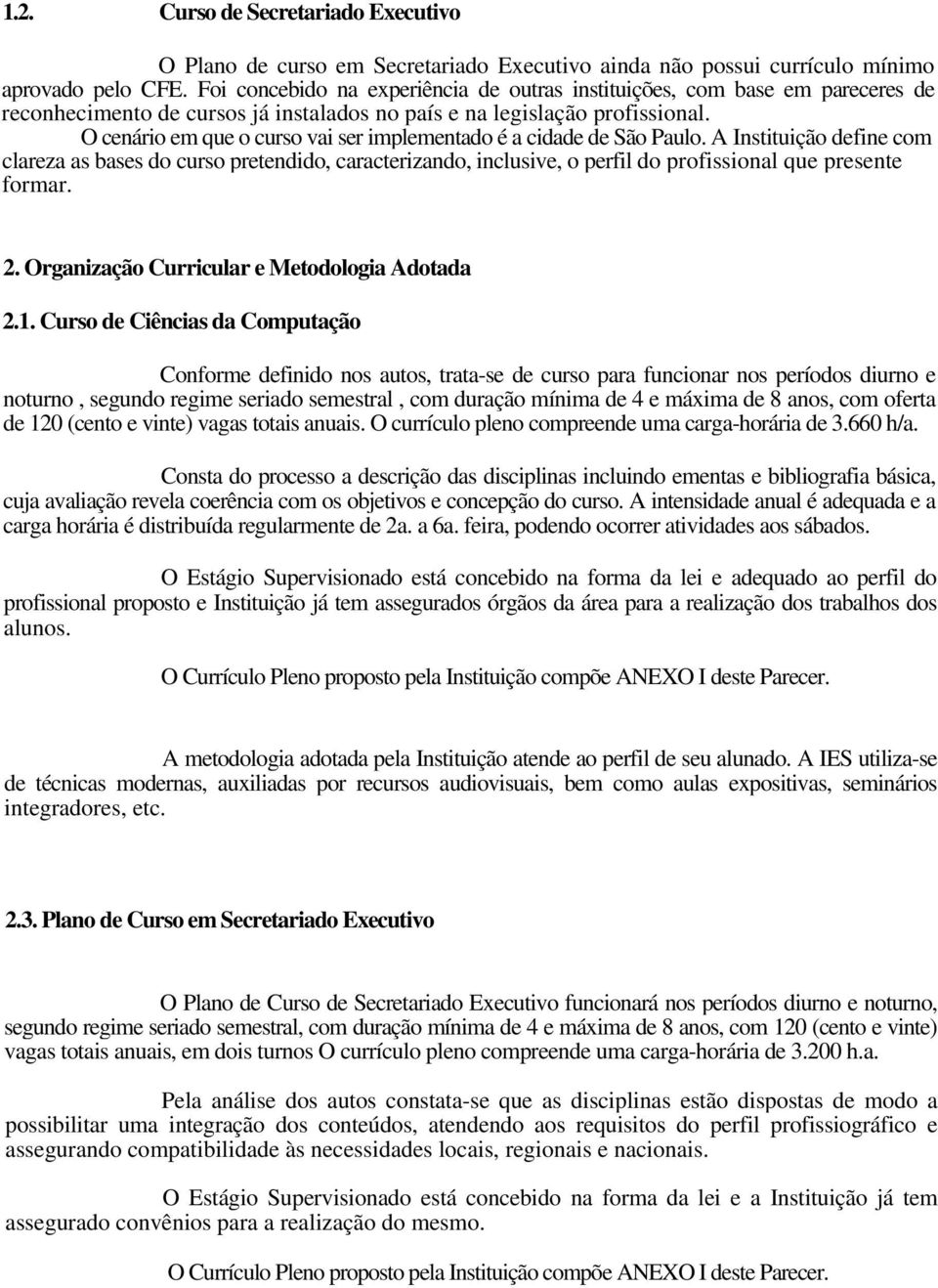 O cenário em que o curso vai ser implementado é a cidade de São Paulo.