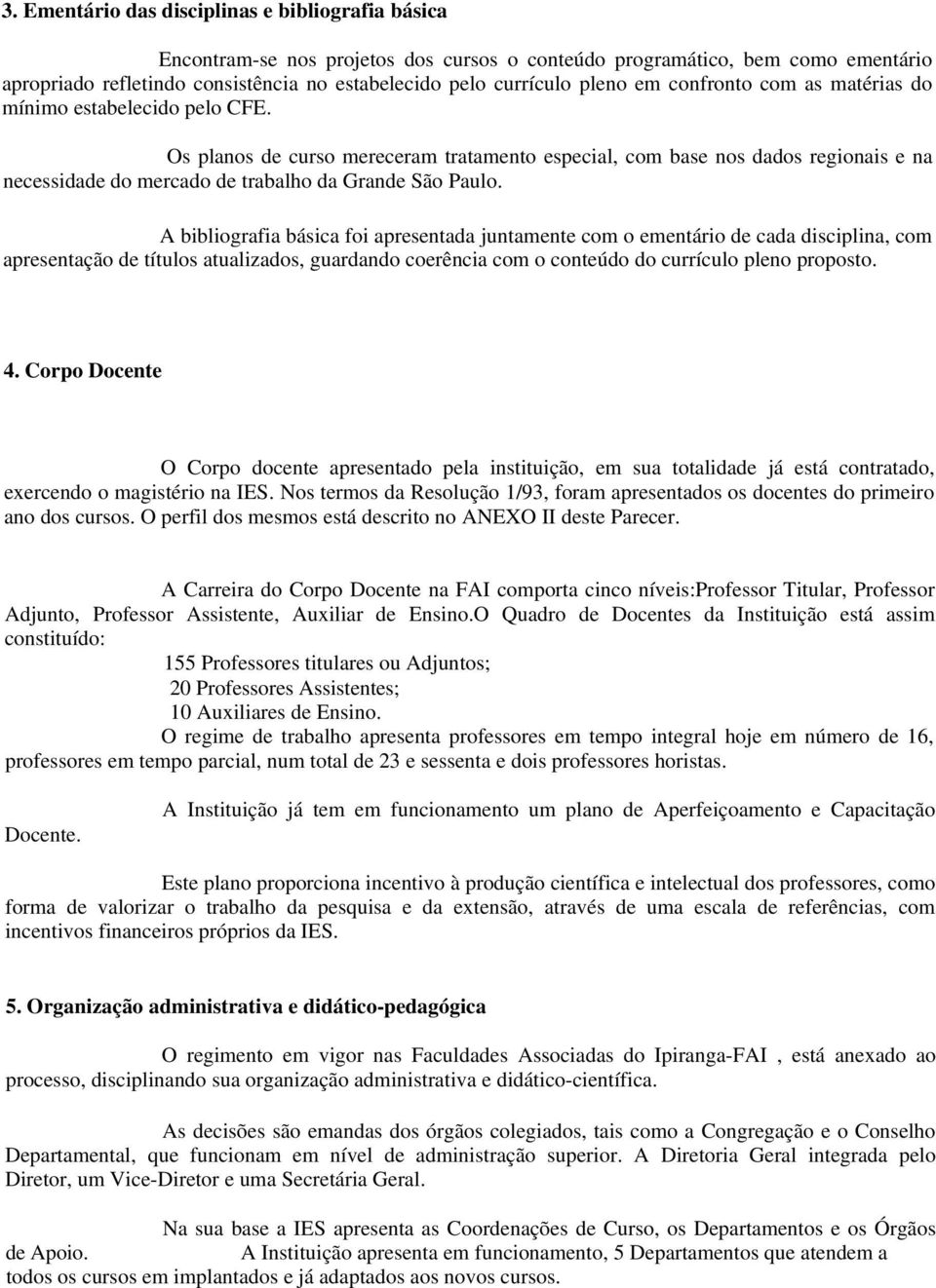 Os planos de curso mereceram tratamento especial, com base nos dados regionais e na necessidade do mercado de trabalho da Grande São Paulo.