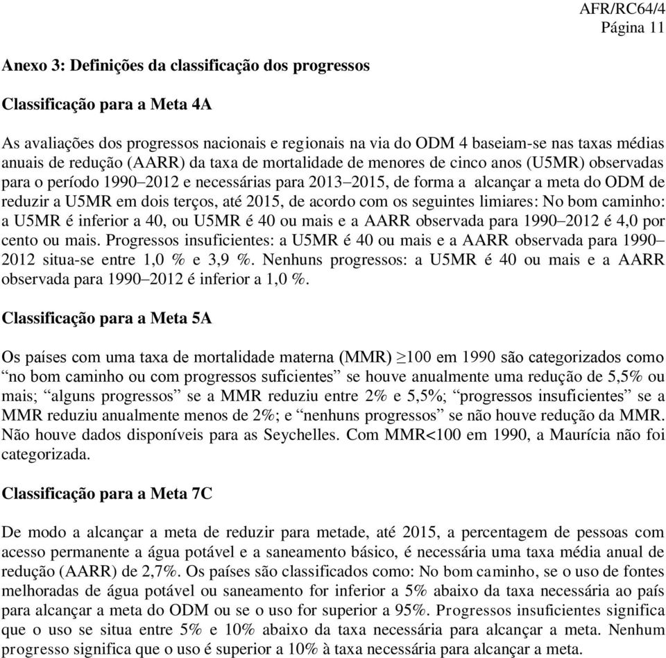 terços, até 2015, de acordo com os seguintes limiares: No bom caminho: a U5MR é inferior a 40, ou U5MR é 40 ou mais e a AARR observada para 1990 2012 é 4,0 por cento ou mais.