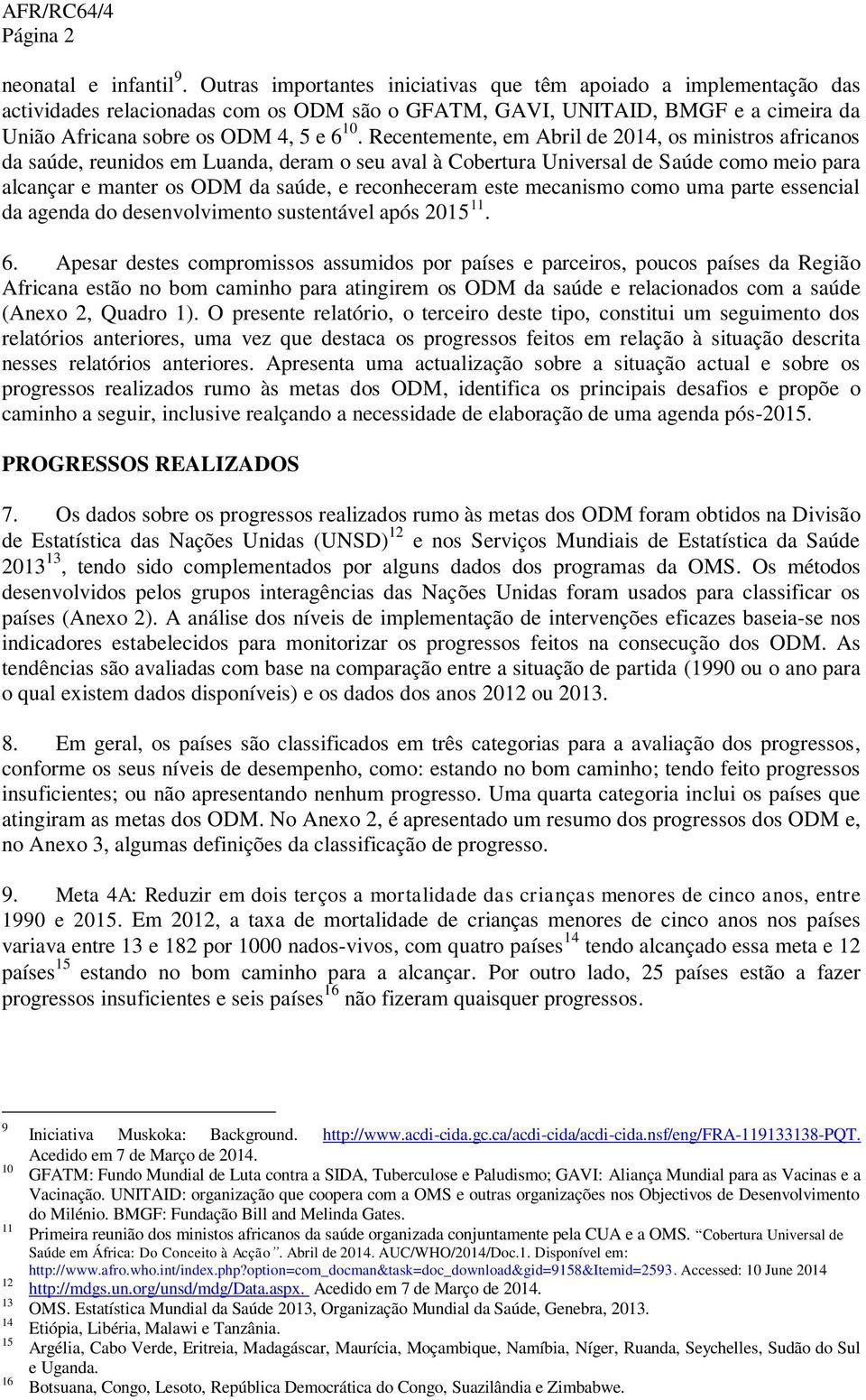 Recentemente, em Abril de 2014, os ministros africanos da saúde, reunidos em Luanda, deram o seu aval à Cobertura Universal de Saúde como meio para alcançar e manter os ODM da saúde, e reconheceram