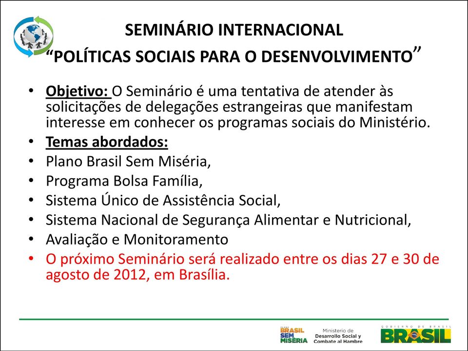 Temas abordados: Plano Brasil Sem Miséria, Programa Bolsa Família, Sistema Único de Assistência Social, Sistema Nacional de