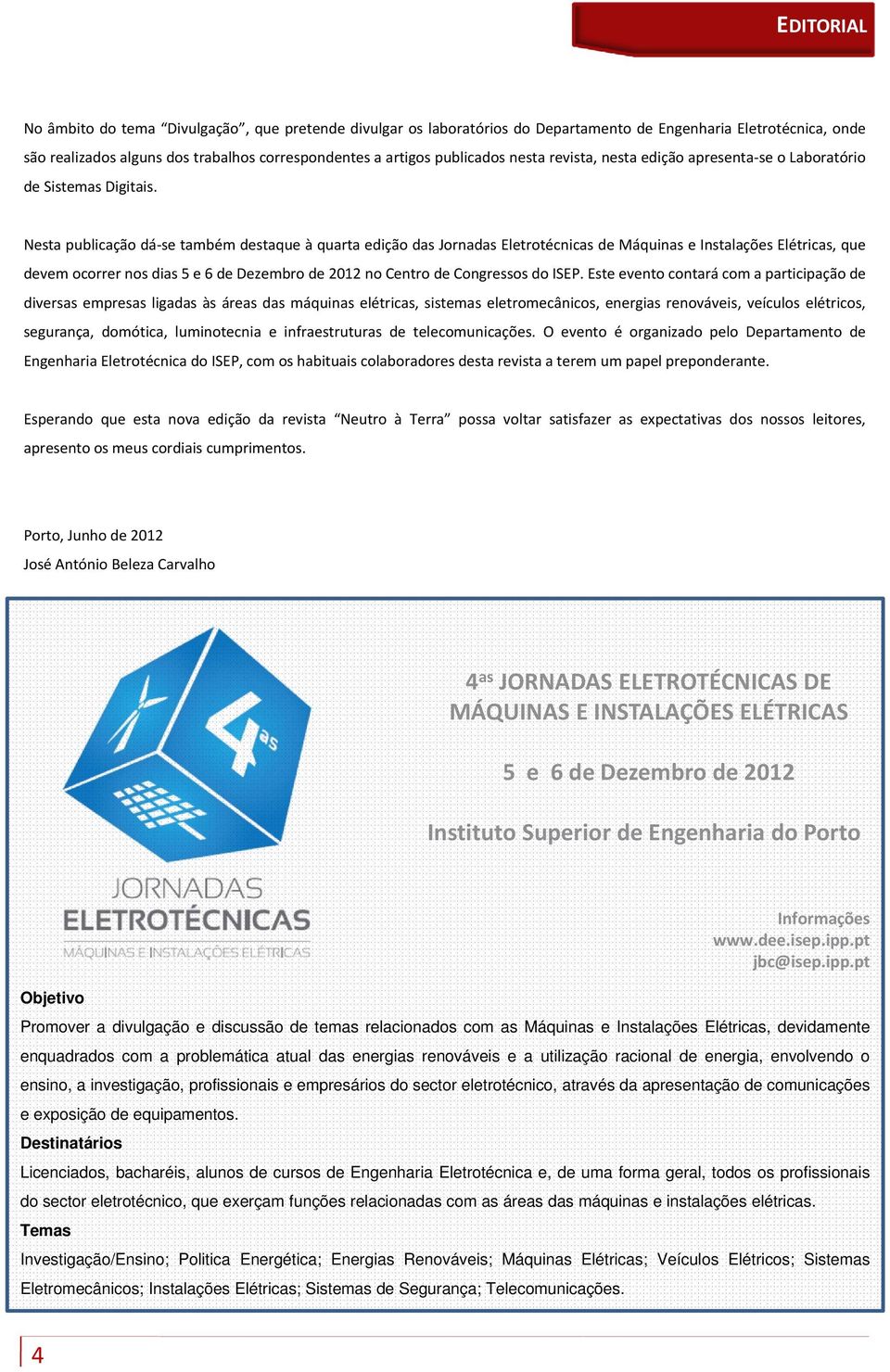 Nesta publicação dá se também destaque à quarta edição das Jornadas Eletrotécnicas de Máquinas e Instalações Elétricas, que devem ocorrer nos dias 5 e 6 de Dezembro de 2012 no Centro de Congressos do
