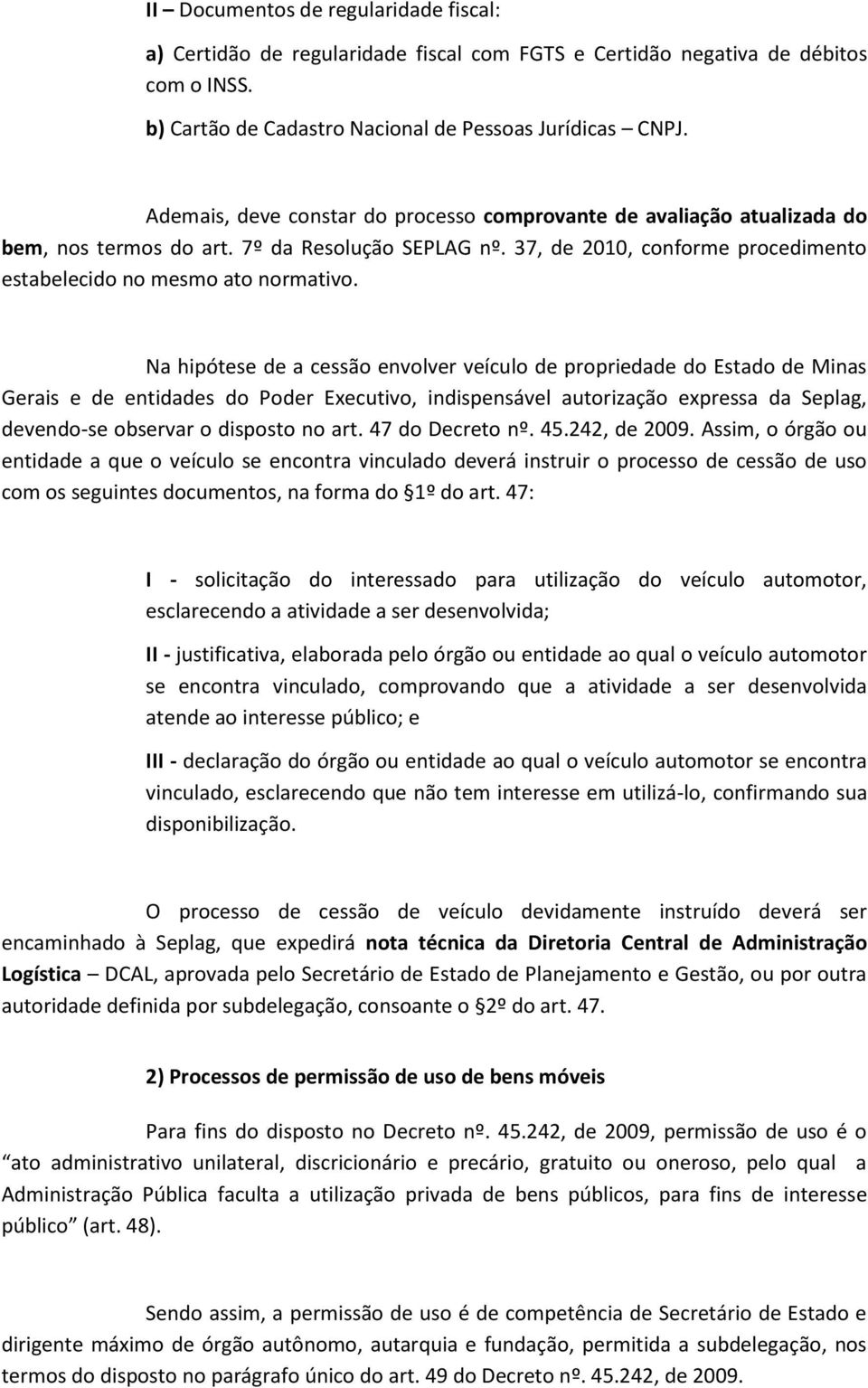 Na hipótese de a cessão envolver veículo de propriedade do Estado de Minas Gerais e de entidades do Poder Executivo, indispensável autorização expressa da Seplag, devendo-se observar o disposto no