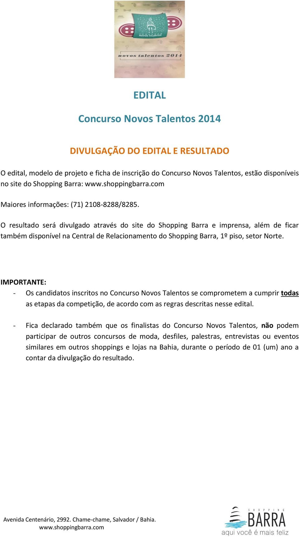 IMPORTANTE: - Os candidatos inscritos no Concurso Novos Talentos se comprometem a cumprir todas as etapas da competição, de acordo com as regras descritas nesse edital.