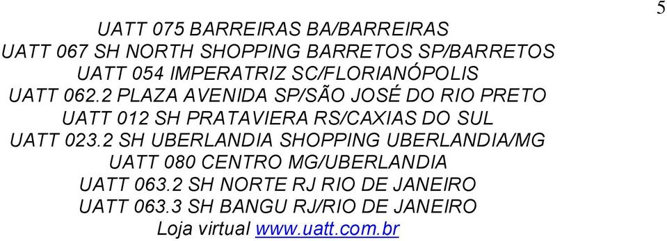 2 PLAZA AVENIDA SP/SÃO JOSÉ DO RIO PRETO UATT 012 SH PRATAVIERA RS/CAXIAS DO SUL UATT 023.