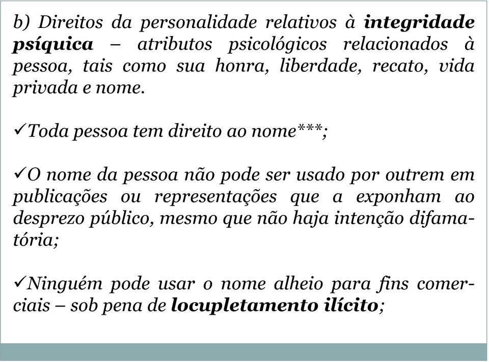 Toda pessoa tem direito ao nome***; O nome da pessoa não pode ser usado por outrem em publicações ou