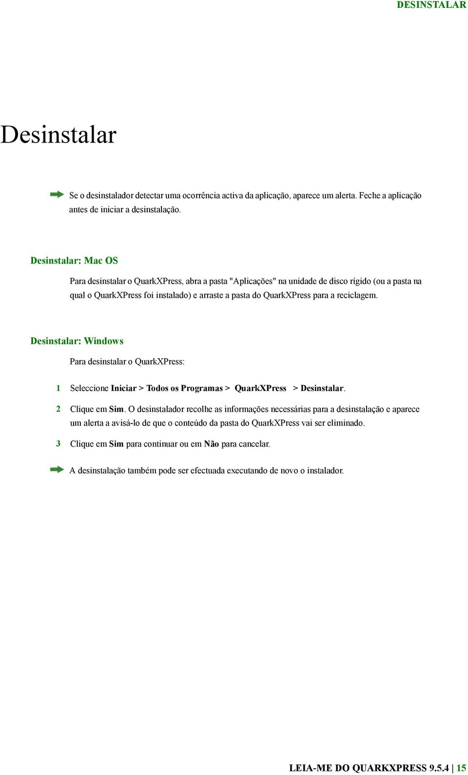 reciclagem. Desinstalar: Windows Para desinstalar o QuarkXPress: 1 Seleccione Iniciar > Todos os Programas > QuarkXPress > Desinstalar. 2 Clique em Sim.