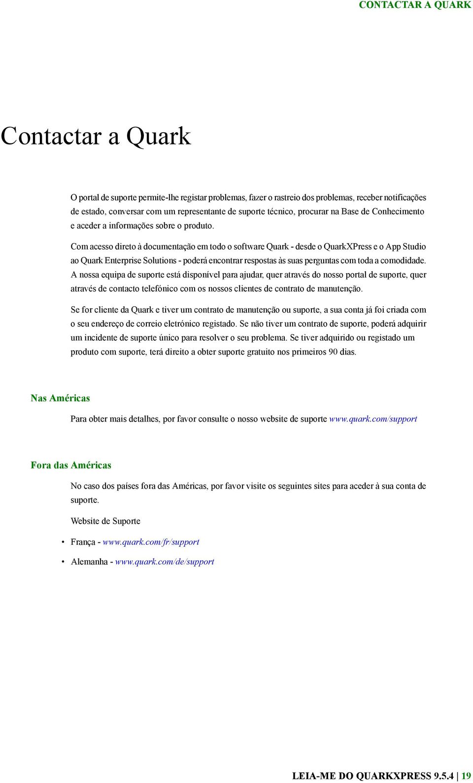 Com acesso direto à documentação em todo o software Quark - desde o QuarkXPress e o App Studio ao Quark Enterprise Solutions - poderá encontrar respostas às suas perguntas com toda a comodidade.