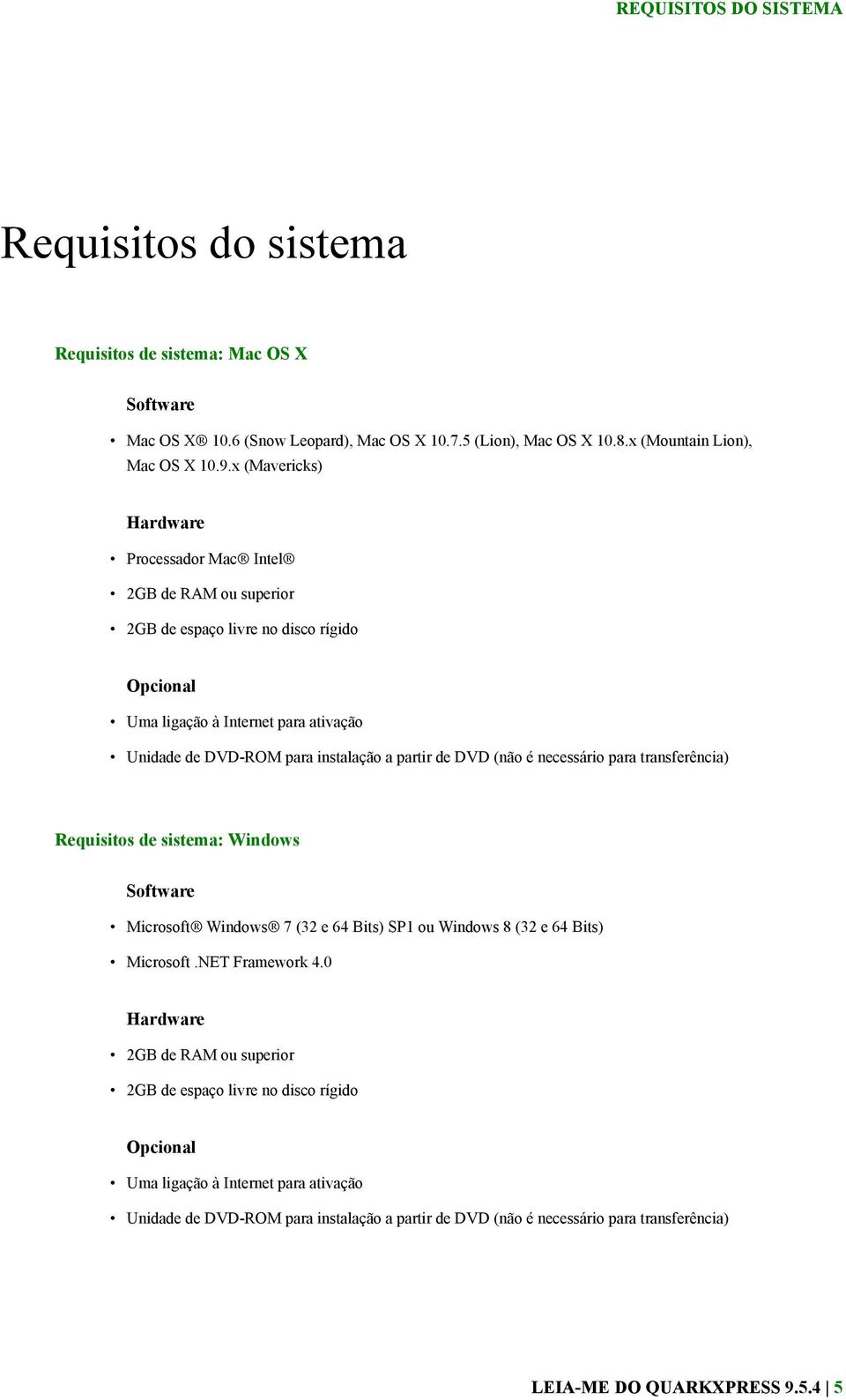 DVD (não é necessário para transferência) Requisitos de sistema: Windows Software Microsoft Windows 7 (32 e 64 Bits) SP1 ou Windows 8 (32 e 64 Bits) Microsoft.NET Framework 4.