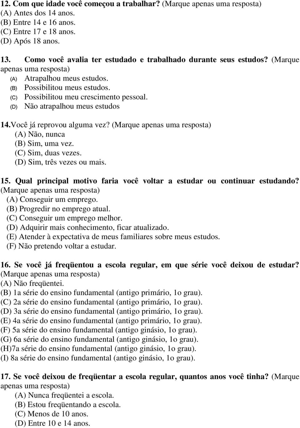 (D) Não atrapalhou meus estudos 14.Você já reprovou alguma vez? (A) Não, nunca (B) Sim, uma vez. (C) Sim, duas vezes. (D) Sim, três vezes ou mais. 15.