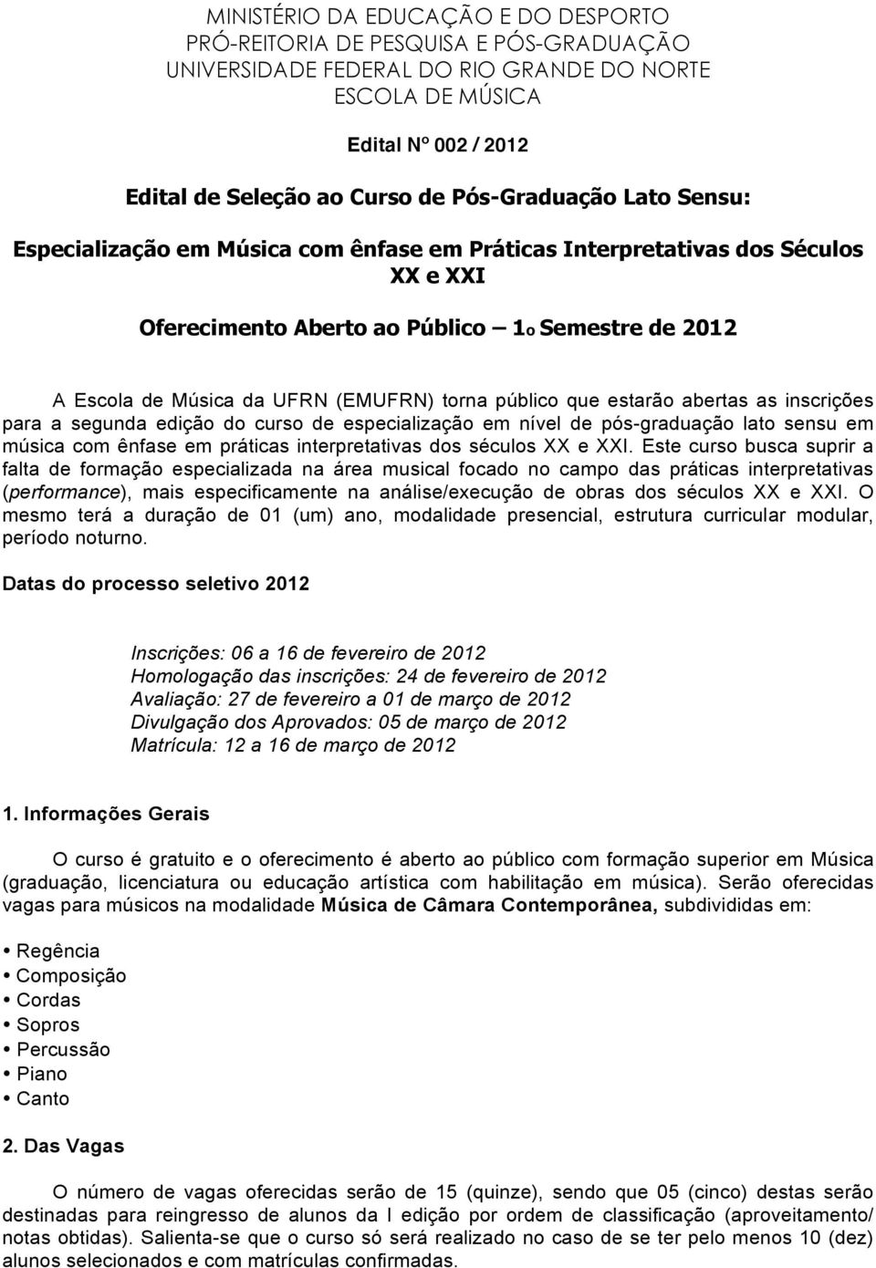 torna público que estarão abertas as inscrições para a segunda edição do curso de especialização em nível de pós-graduação lato sensu em música com ênfase em práticas interpretativas dos séculos XX e