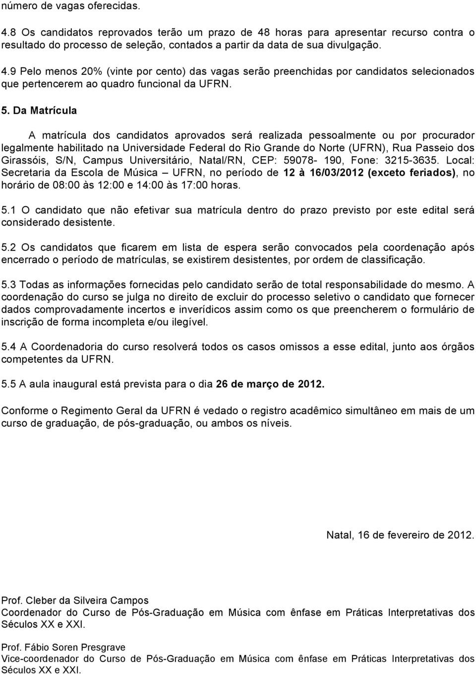 Girassóis, S/N, Campus Universitário, Natal/RN, CEP: 59078-190, Fone: 3215-3635.