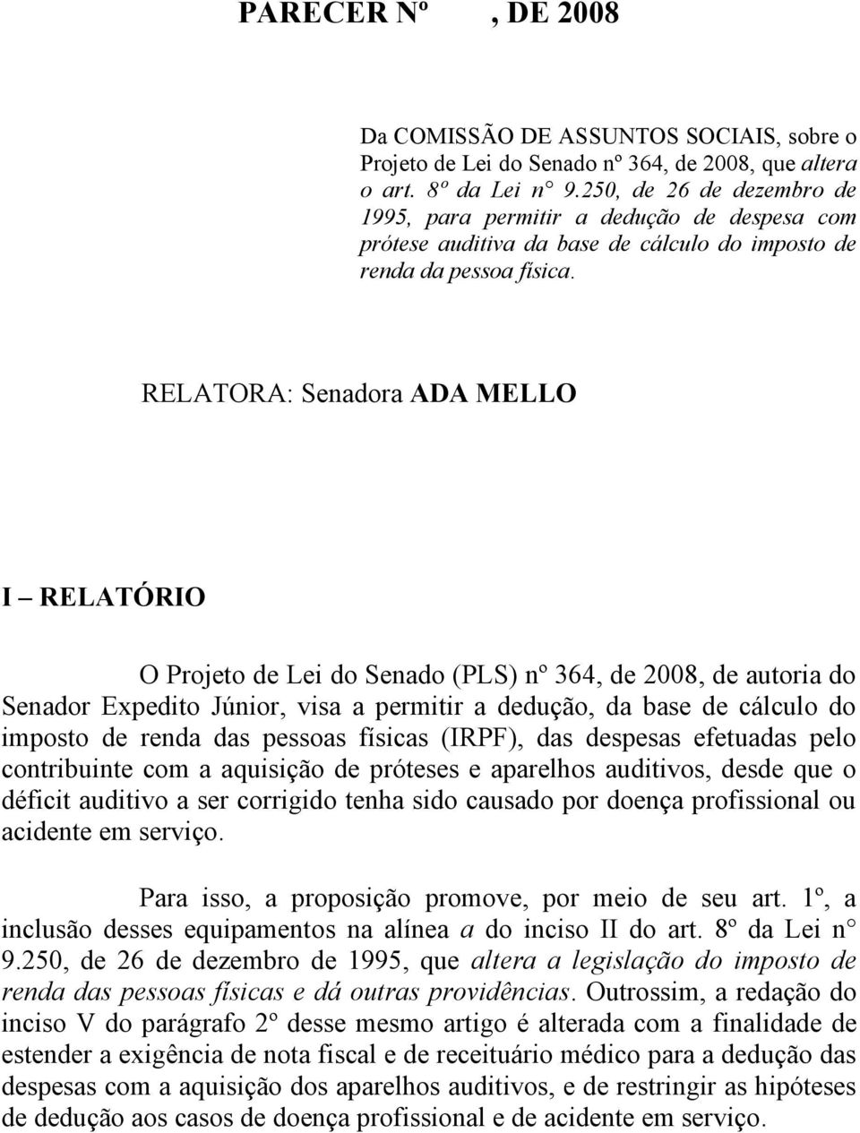 RELATORA: Senadora ADA MELLO I RELATÓRIO O Projeto de Lei do Senado (PLS) nº 364, de 2008, de autoria do Senador Expedito Júnior, visa a permitir a dedução, da base de cálculo do imposto de renda das