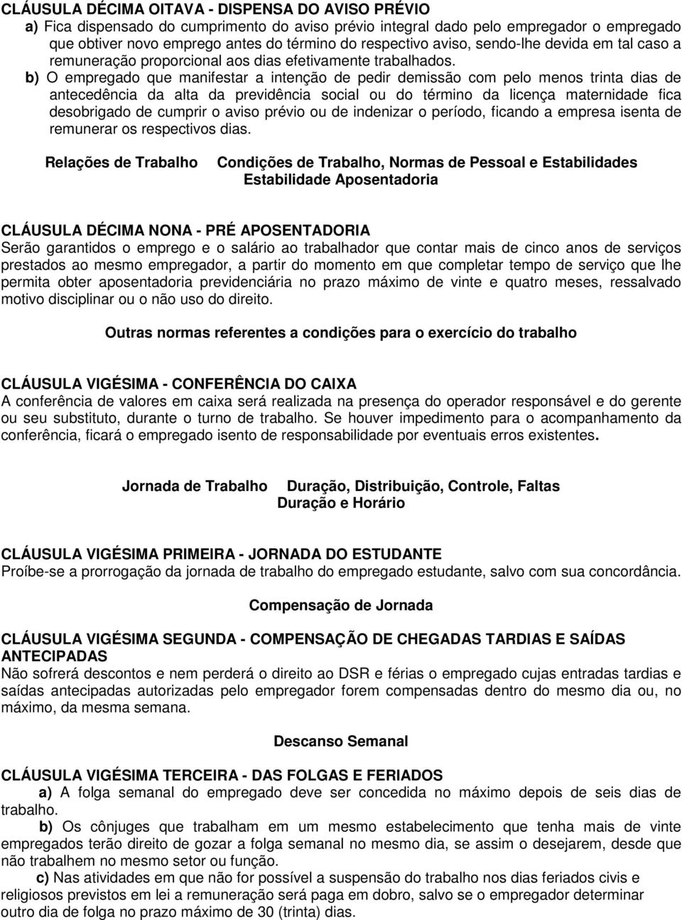 b) O empregado que manifestar a intenção de pedir demissão com pelo menos trinta dias de antecedência da alta da previdência social ou do término da licença maternidade fica desobrigado de cumprir o