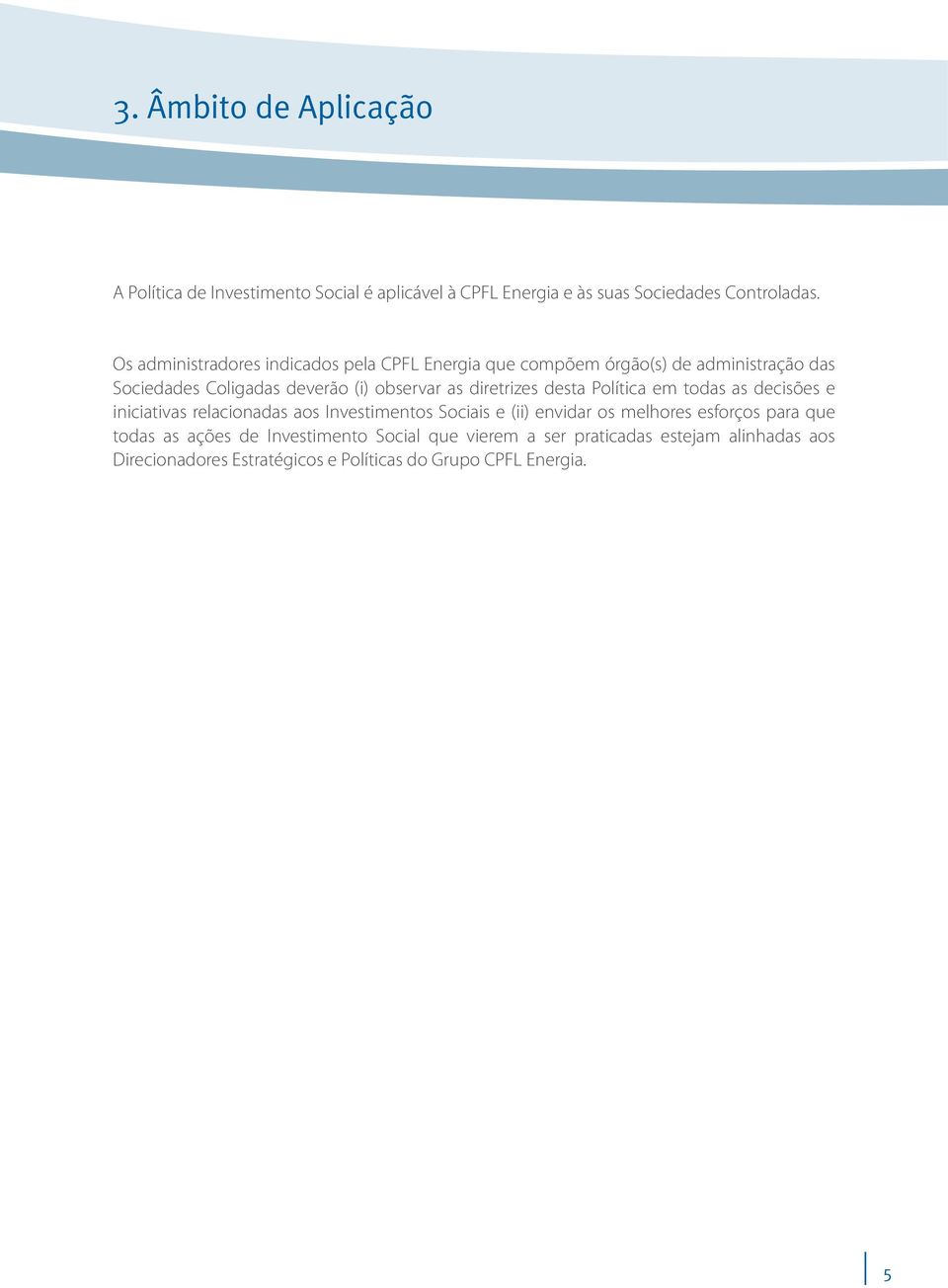 diretrizes desta Política em todas as decisões e iniciativas relacionadas aos Investimentos Sociais e (ii) envidar os melhores esforços