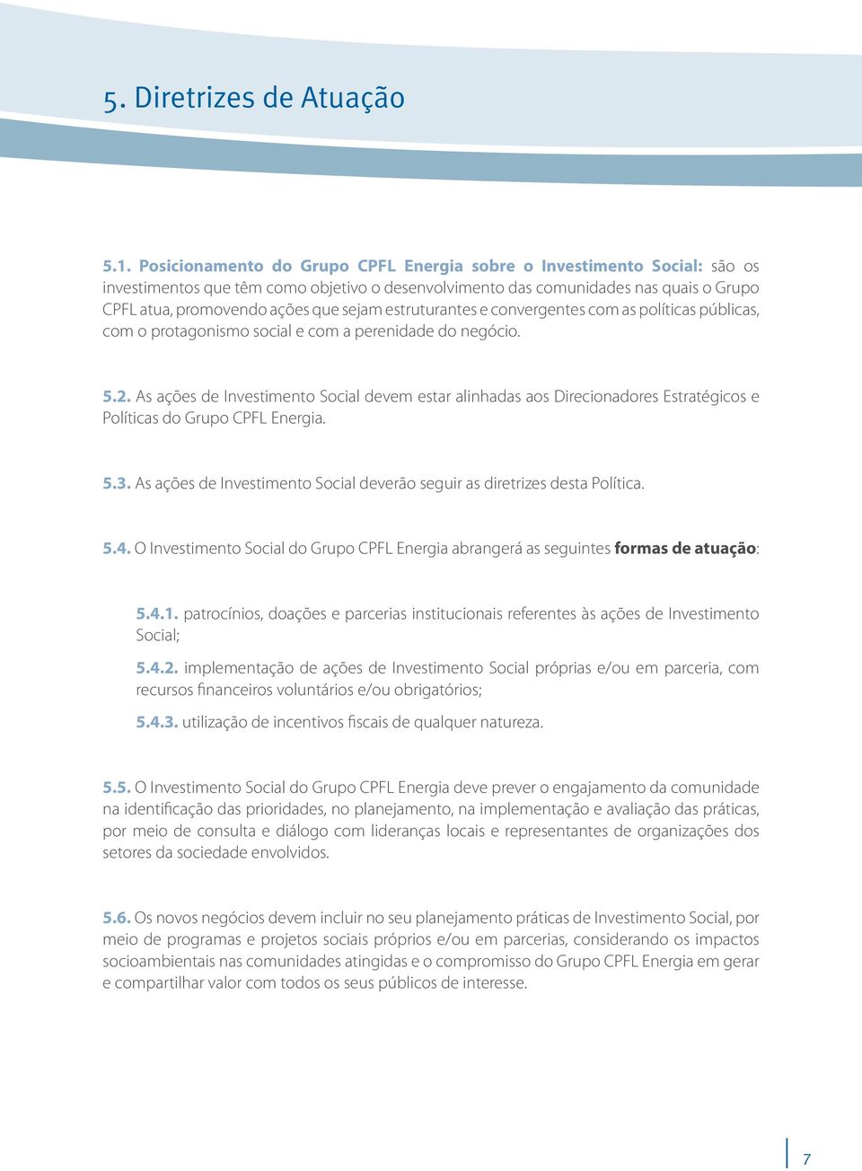 estruturantes e convergentes com as políticas públicas, com o protagonismo social e com a perenidade do negócio. 5.2.