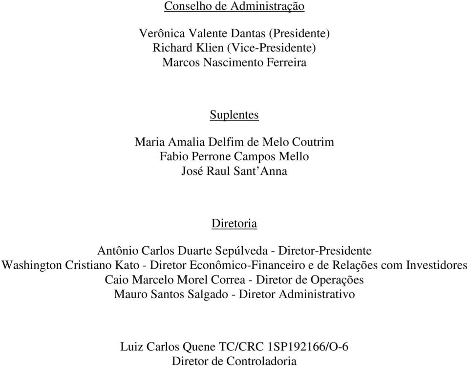 Sepúlveda - Diretor-Presidente Washington Cristiano Kato - Diretor Econômico-Financeiro e de Relações com Investidores Caio