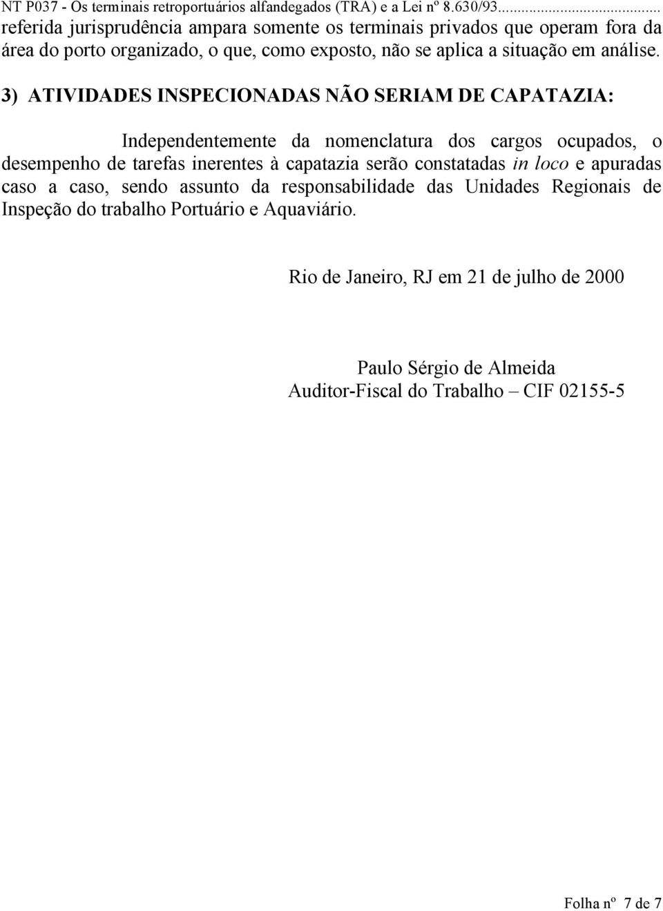 3) ATIVIDADES INSPECIONADAS NÃO SERIAM DE CAPATAZIA: Independentemente da nomenclatura dos cargos ocupados, o desempenho de tarefas inerentes à