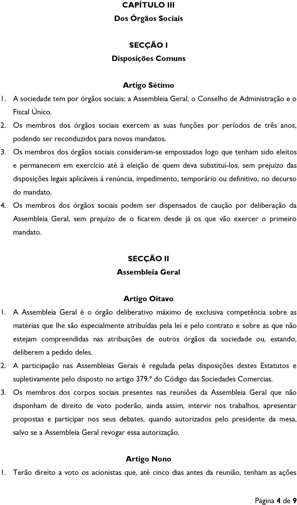 Os membros dos órgãos sociais consideram-se empossados logo que tenham sido eleitos e permanecem em exercício até à eleição de quem deva substituí-los, sem prejuízo das disposições legais aplicáveis