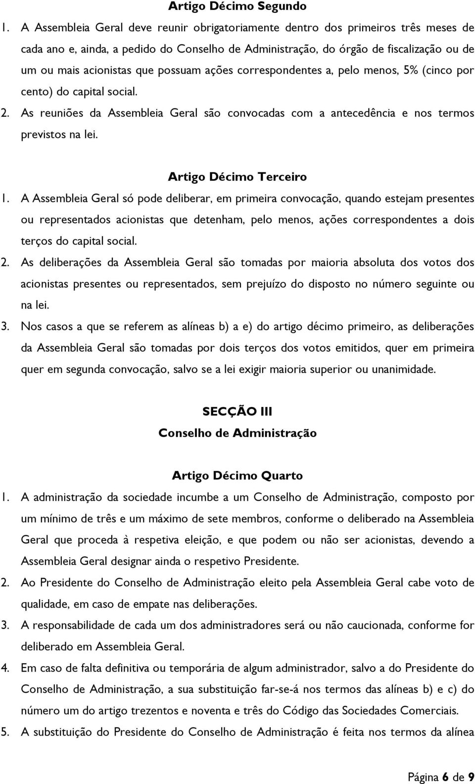 possuam ações correspondentes a, pelo menos, 5% (cinco por cento) do capital social. 2. As reuniões da Assembleia Geral são convocadas com a antecedência e nos termos previstos na lei.