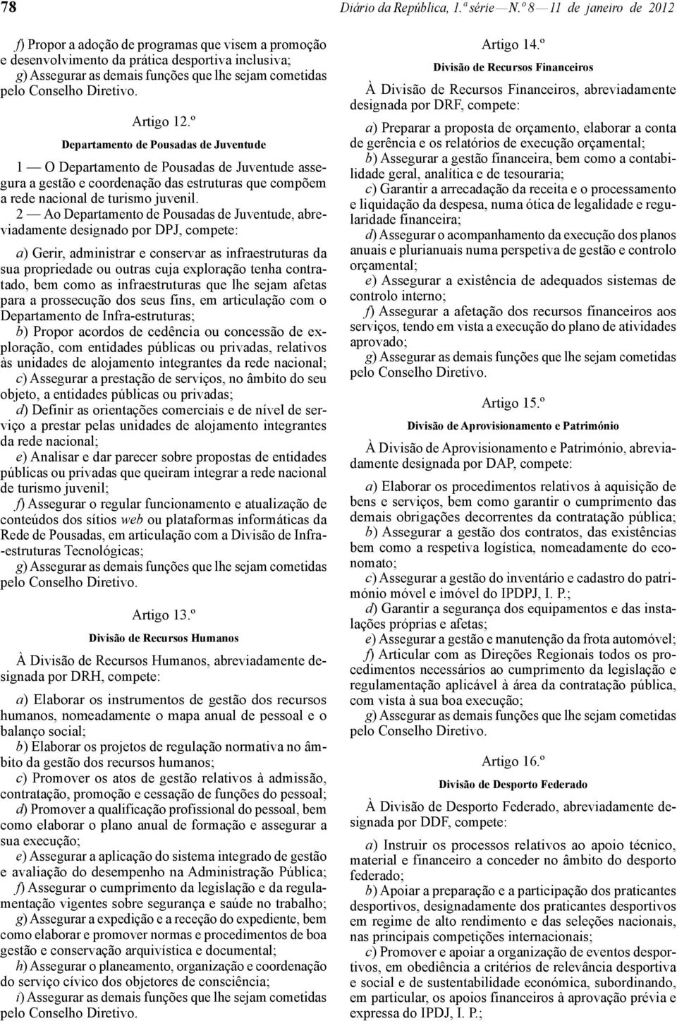 2 Ao Departamento de Pousadas de Juventude, abreviadamente designado por DPJ, compete: a) Gerir, administrar e conservar as infraestruturas da sua propriedade ou outras cuja exploração tenha