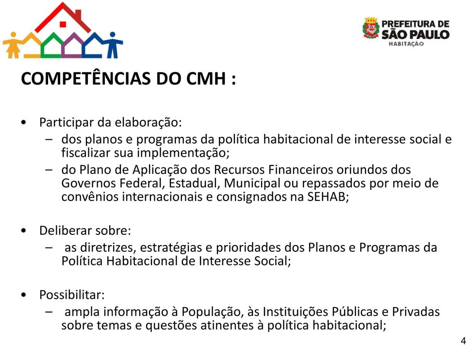 convênios internacionais e consignados na SEHAB; Deliberar sobre: as diretrizes, estratégias e prioridades dos Planos e Programas da Política