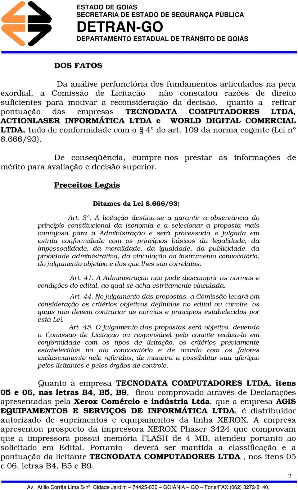 De conseqüência, cumpre-nos prestar as informações de mérito para avaliação e decisão superior. Preceitos Legais Ditames da Lei 8.666/93; Art. 3º.