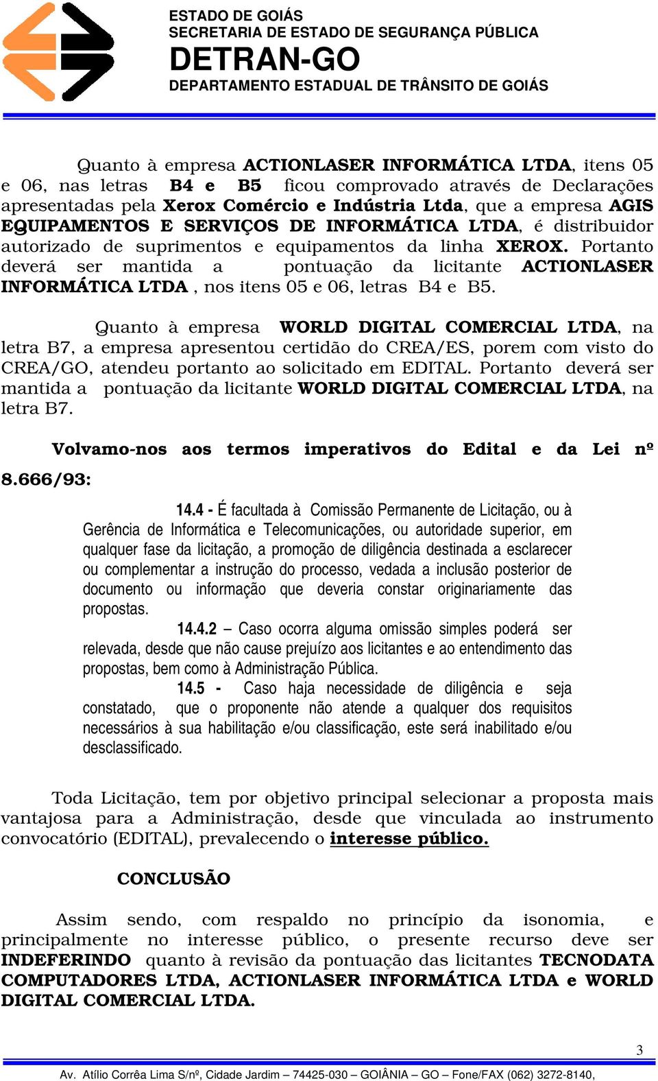 Portanto deverá ser mantida a pontuação da licitante ACTIONLASER INFORMÁTICA LTDA, nos itens 05 e 06, letras B4 e B5.