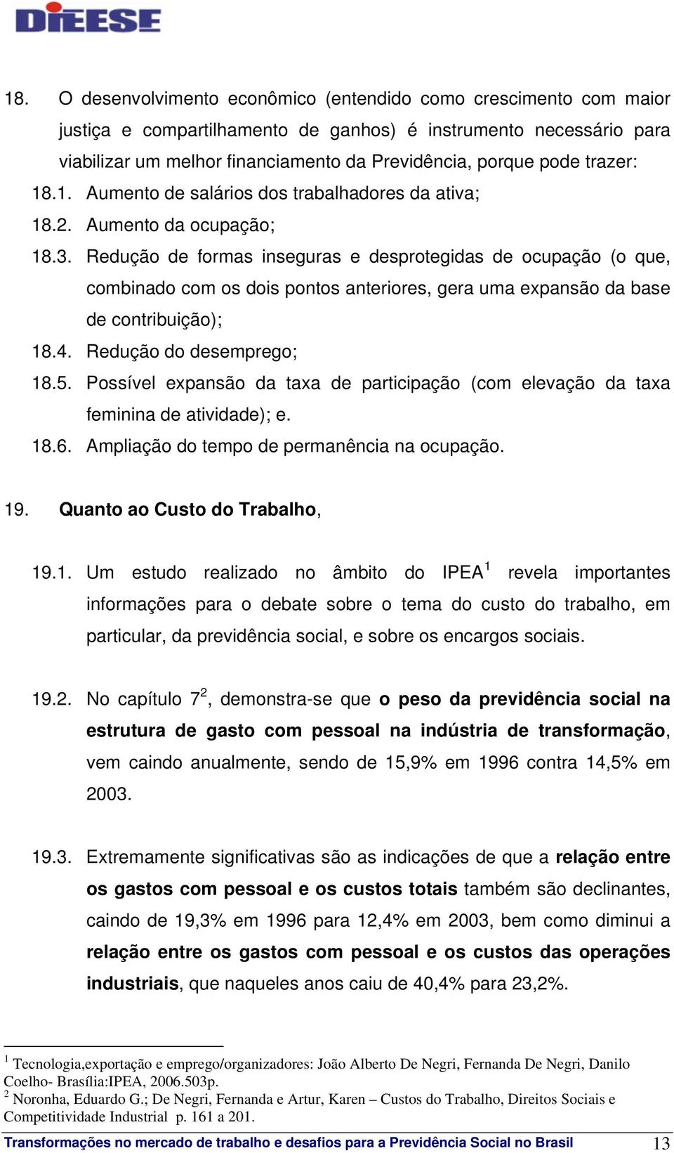 Redução de formas inseguras e desprotegidas de ocupação (o que, combinado com os dois pontos anteriores, gera uma expansão da base de contribuição); 18.4. Redução do desemprego; 18.5.