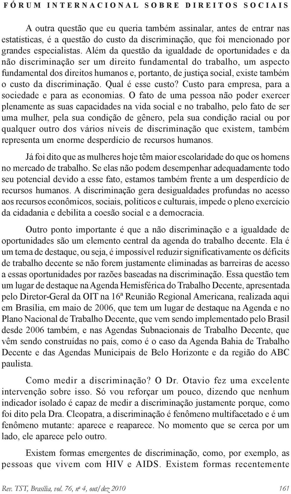 o custo da discriminação. Qual é esse custo? Custo para empresa, para a sociedade e para as economias.