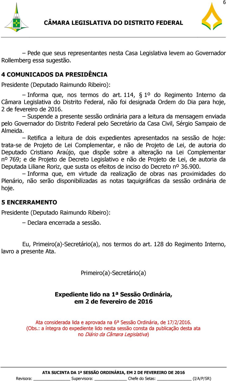 Suspende a presente sessão ordinária para a leitura da mensagem enviada pelo Governador do Distrito Federal pelo Secretário da Casa Civil, Sérgio Sampaio de Almeida.