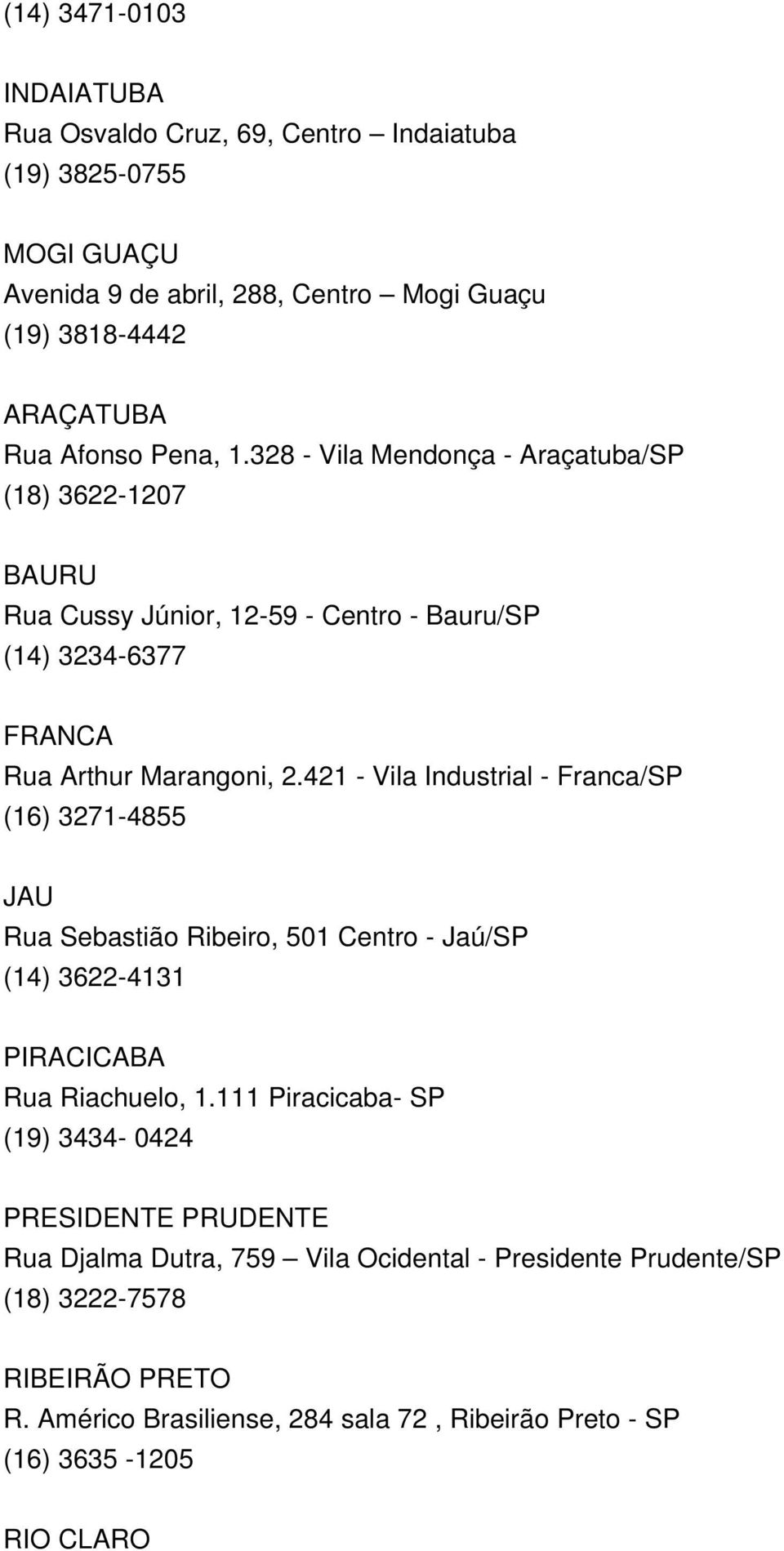 421 - Vila Industrial - Franca/SP (16) 3271-4855 JAU Rua Sebastião Ribeiro, 501 Centro - Jaú/SP (14) 3622-4131 PIRACICABA Rua Riachuelo, 1.