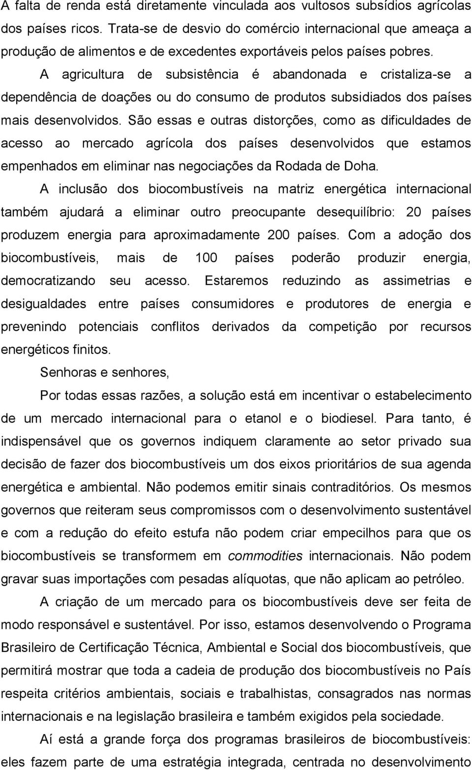 A agricultura de subsistência é abandonada e cristaliza-se a dependência de doações ou do consumo de produtos subsidiados dos países mais desenvolvidos.