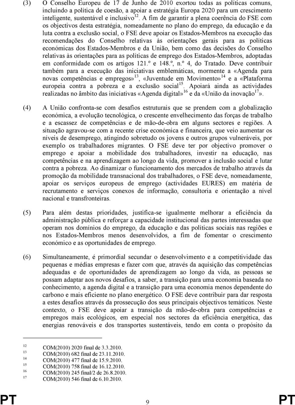 A fim de garantir a plena coerência do FSE com os objectivos desta estratégia, nomeadamente no plano do emprego, da educação e da luta contra a exclusão social, o FSE deve apoiar os Estados-Membros