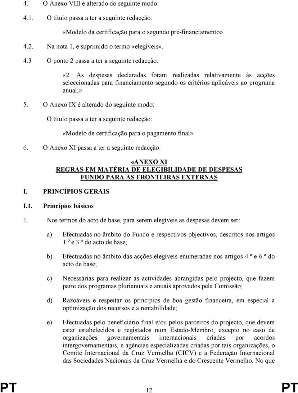 As despesas declaradas foram realizadas relativamente às acções seleccionadas para financiamento segundo os critérios aplicáveis ao programa anual;» 5.