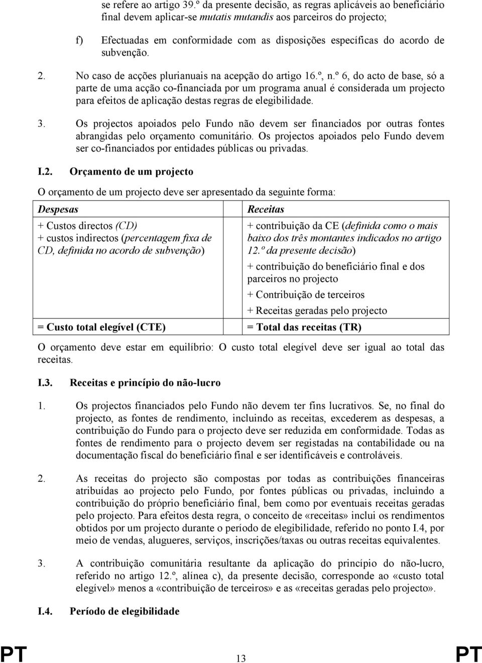 de subvenção. 2. No caso de acções plurianuais na acepção do artigo 16.º, n.