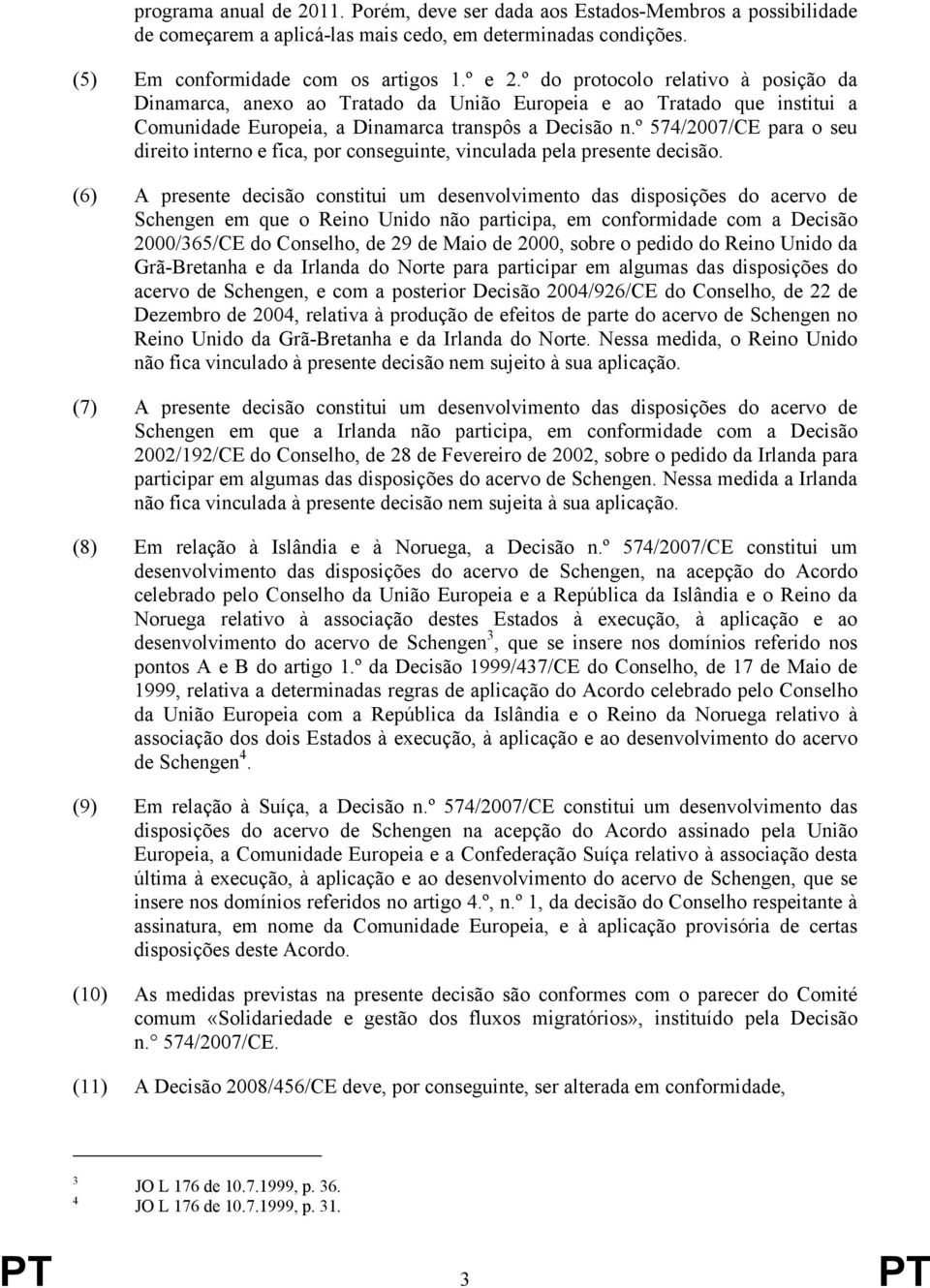 º 574/2007/CE para o seu direito interno e fica, por conseguinte, vinculada pela presente decisão.