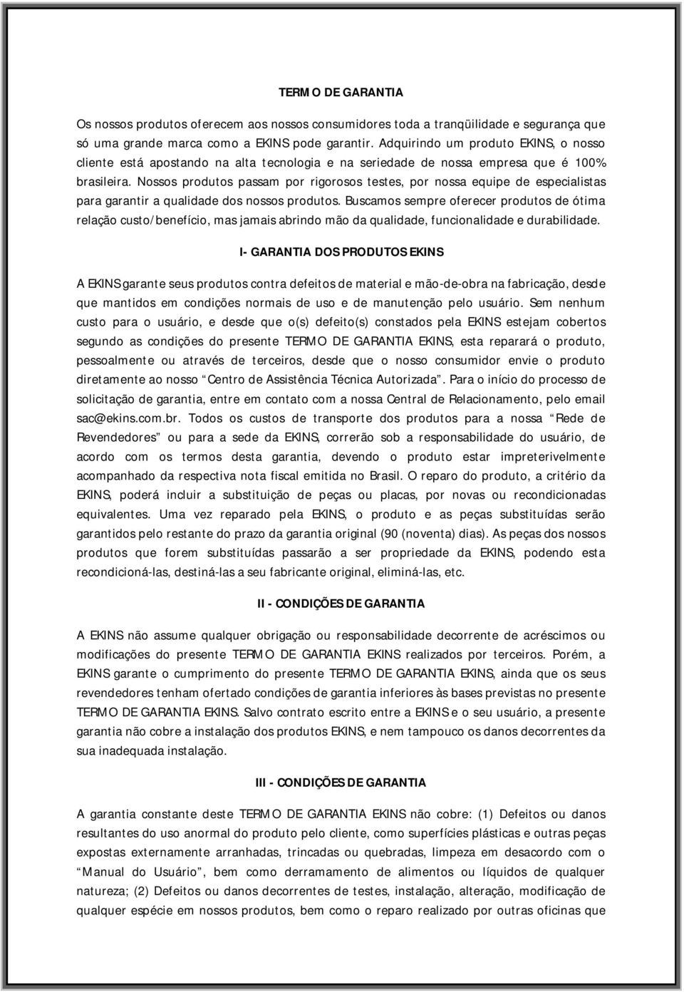 Nossos produtos passam por rigorosos testes, por nossa equipe de especialistas para garantir a qualidade dos nossos produtos.