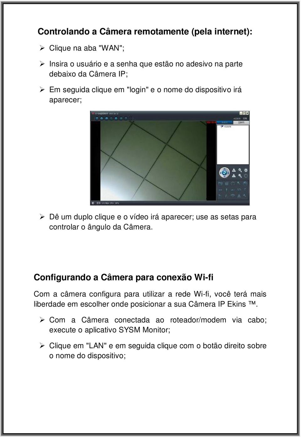 Configurando a Câmera para conexão Wi-fi Com a câmera configura para utilizar a rede Wi-fi, você terá mais liberdade em escolher onde posicionar a sua Câmera IP