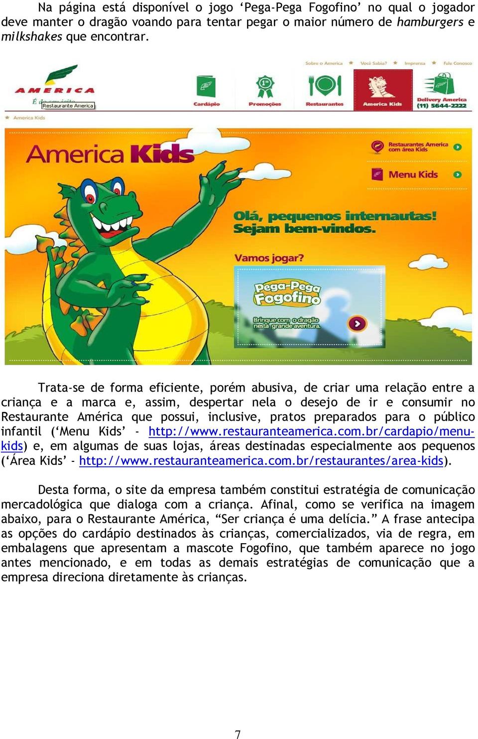 preparados para o público infantil ( Menu Kids - http://www.restauranteamerica.com.
