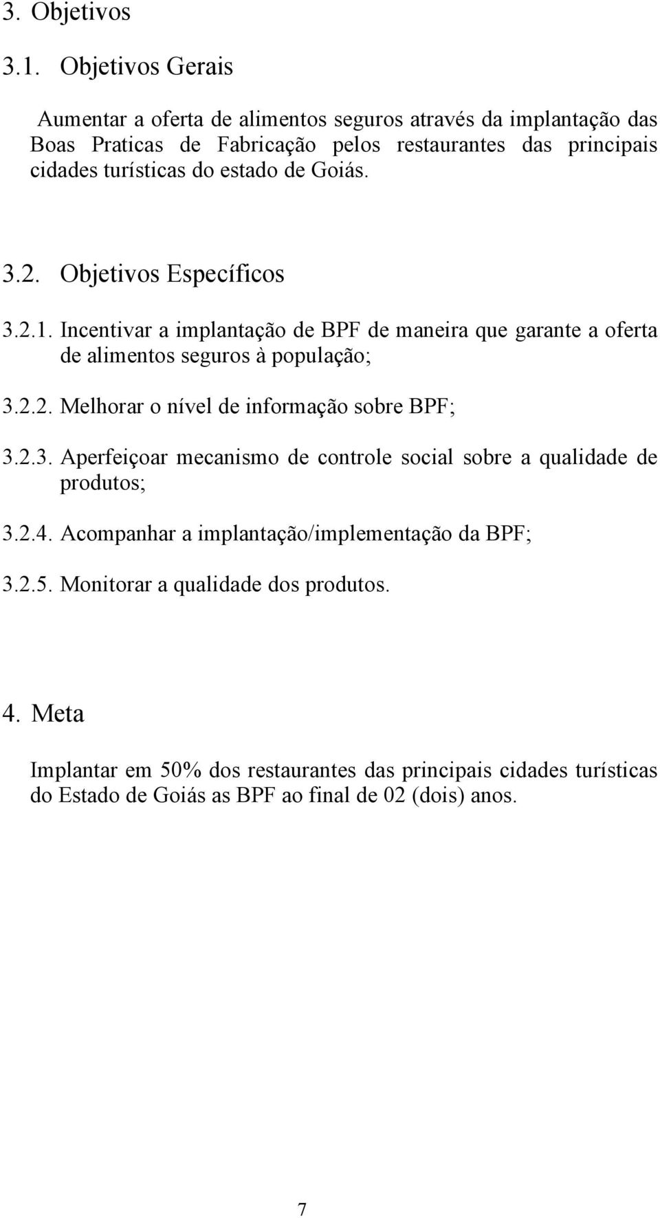 estado de Goiás. 3.2. Objetivos Específicos 3.2.1. Incentivar a implantação de BPF de maneira que garante a oferta de alimentos seguros à população; 3.2.2. Melhorar o nível de informação sobre BPF; 3.