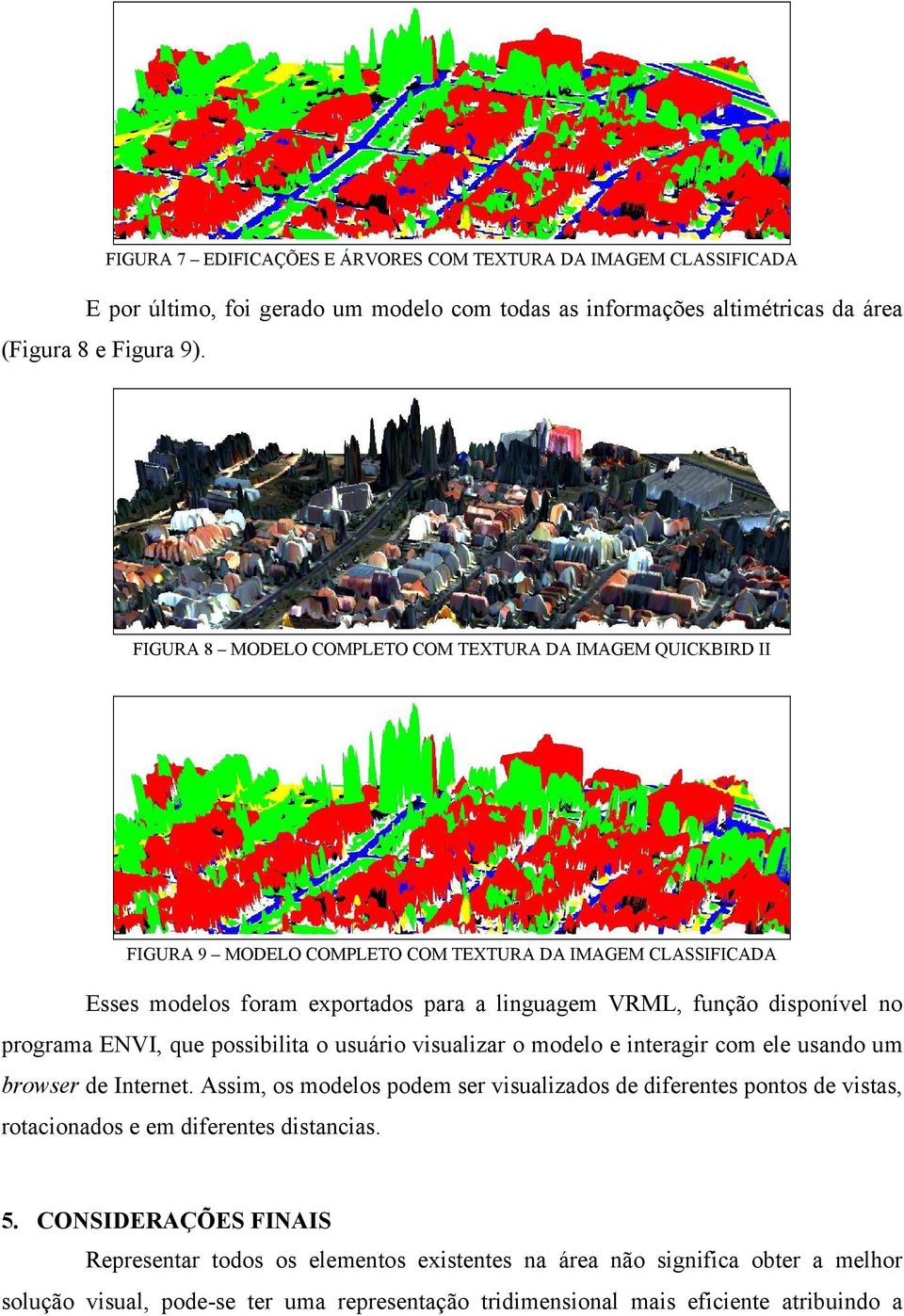 programa ENVI, que possibilita o usuário visualizar o modelo e interagir com ele usando um browser de Internet.