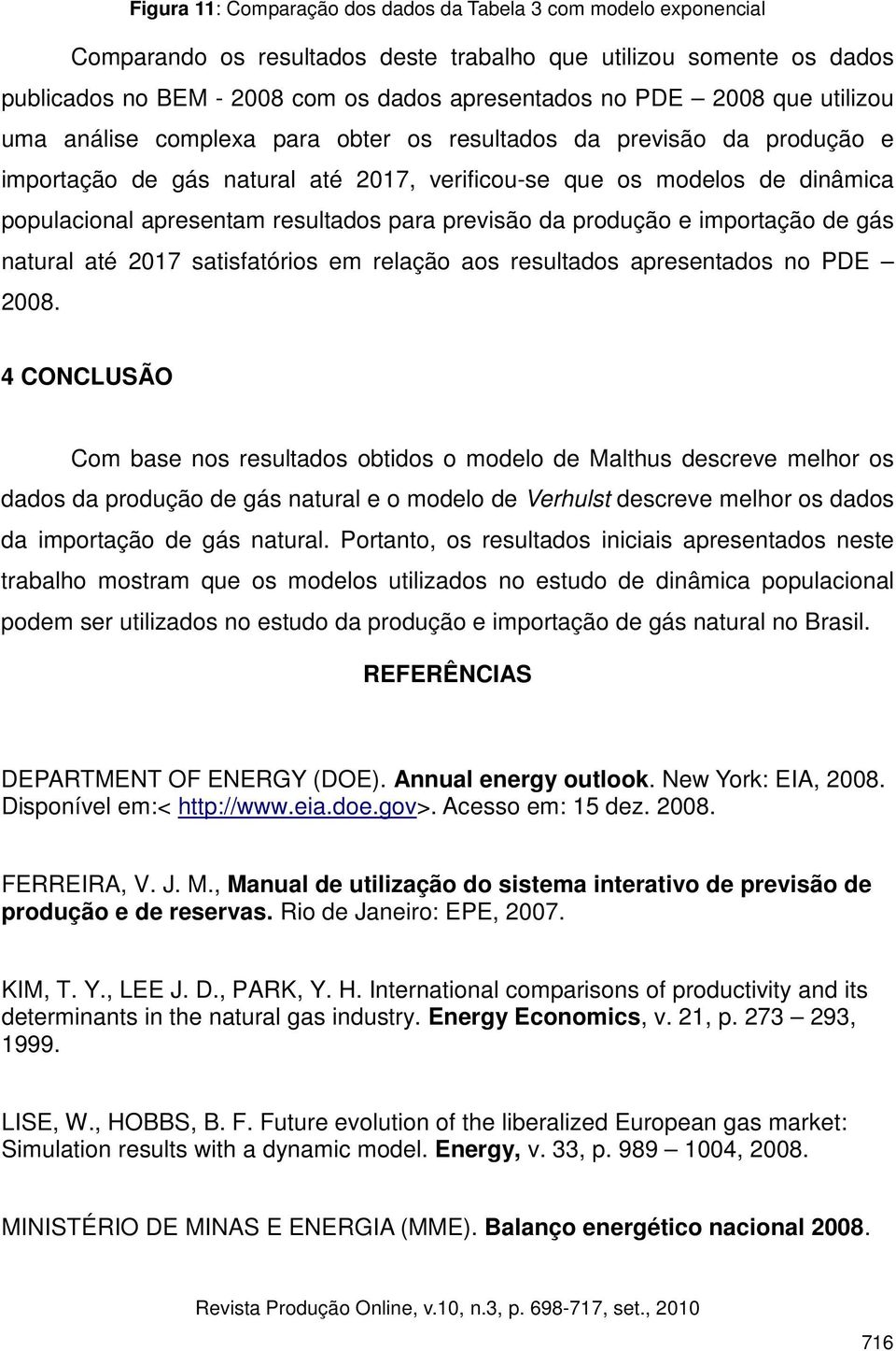 para previsão da produção e importação de gás natural até 2017 satisfatórios em relação aos resultados apresentados no PDE 2008.