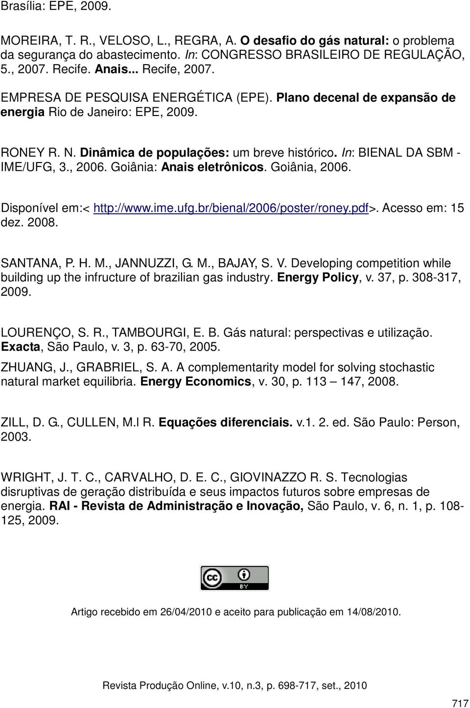 In: BIENAL DA SBM - IME/UFG, 3., 2006. Goiânia: Anais eletrônicos. Goiânia, 2006. Disponível em:< http://www.ime.ufg.br/bienal/2006/poster/roney.pdf>. Acesso em: 15 dez. 2008. SANTANA, P. H. M.