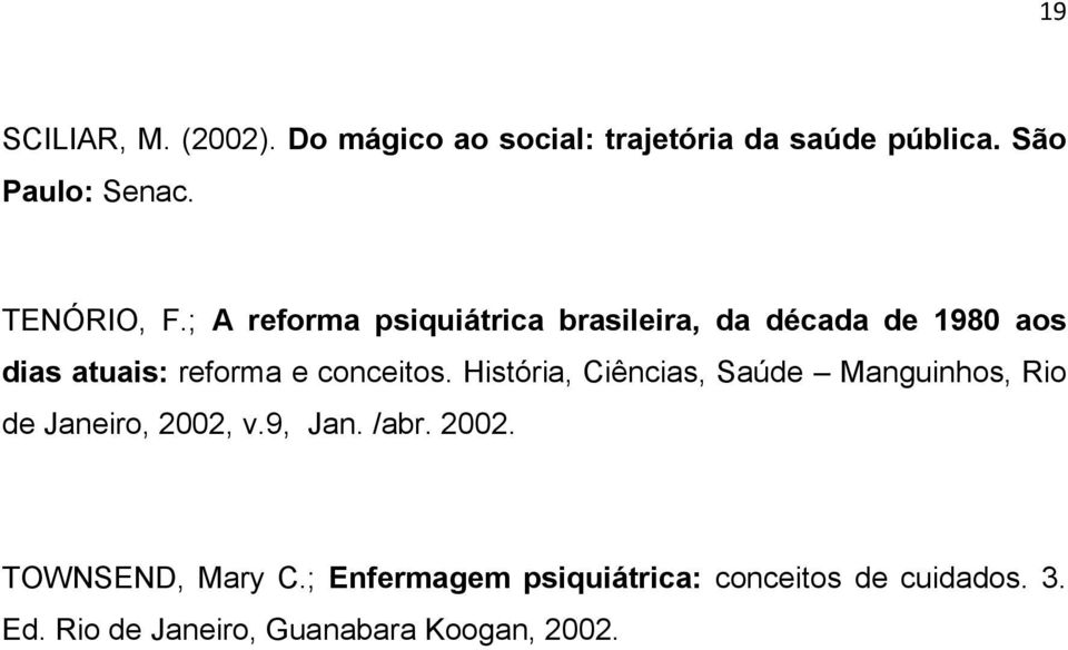 ; A reforma psiquiátrica brasileira, da década de 1980 aos dias atuais: reforma e conceitos.